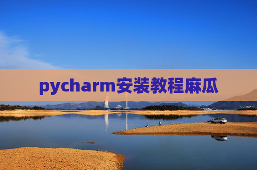 pycharm安装教程麻瓜